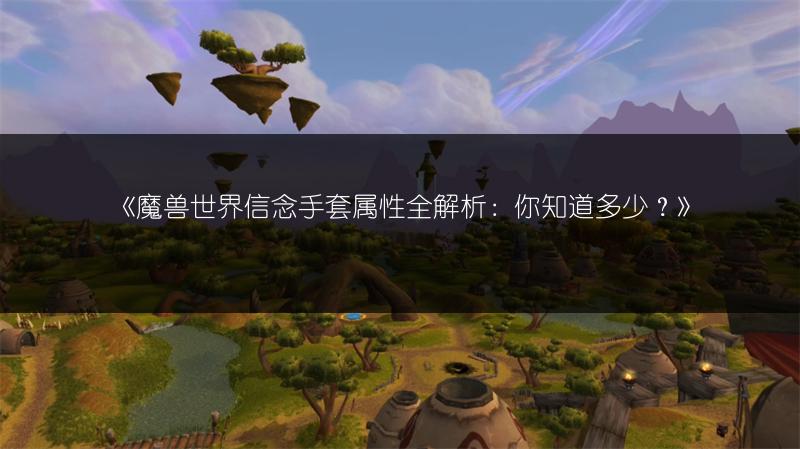 《魔兽世界信念手套属性全解析:你知道多少?》
