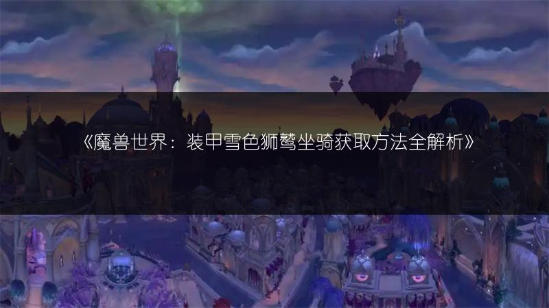 《魔兽世界苦咒斗篷：属性全解析与获取途径》