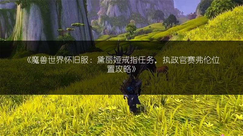 《魔兽世界怀旧服:黛丽娅戒指任务,执政官赛弗伦位置攻略》