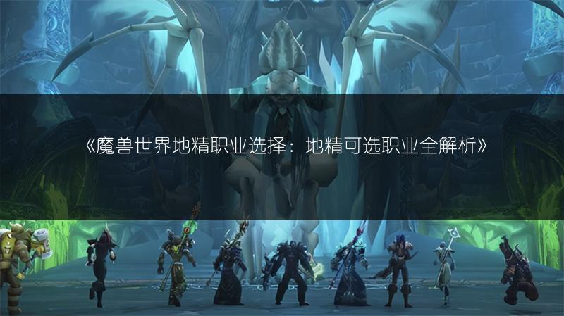 《魔兽世界地精职业选择：地精可选职业全解析》