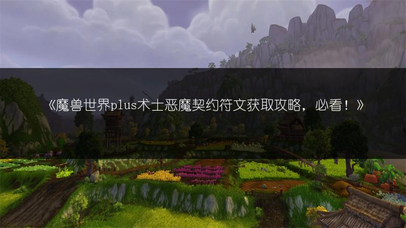《魔兽世界plus术士恶魔契约符文获取攻略,必看!》