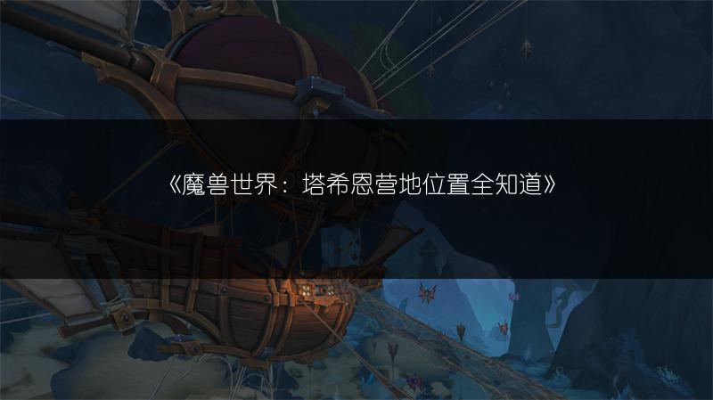 《魔兽世界：塔希恩营地位置全知道》