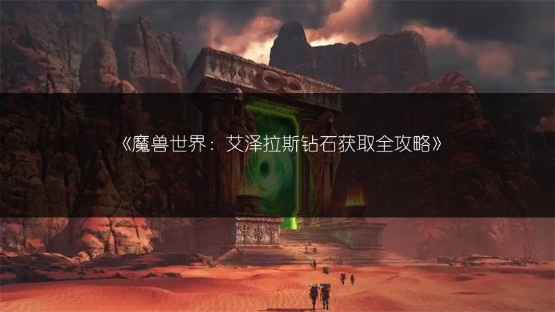 《魔兽世界：艾泽拉斯钻石获取全攻略》