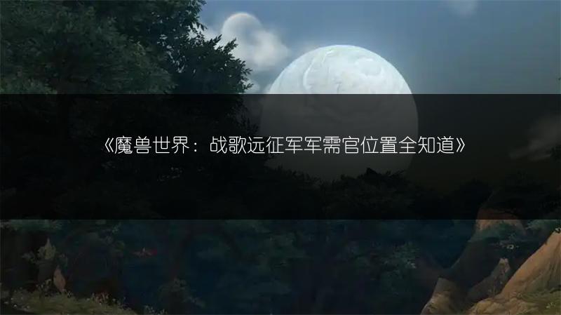 《魔兽世界:战歌远征军军需官位置全知道》