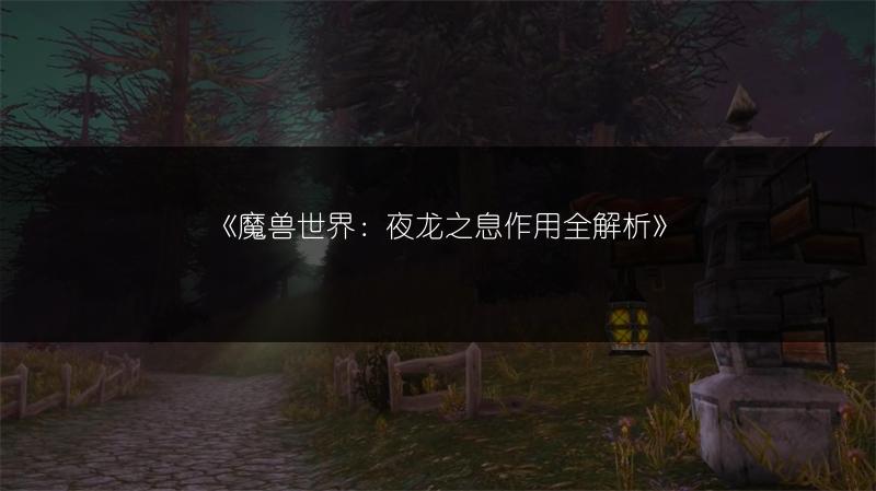 《魔兽世界:夜龙之息作用全解析》