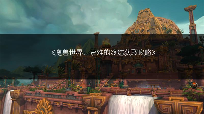 《魔兽世界：哀难的终结获取攻略》