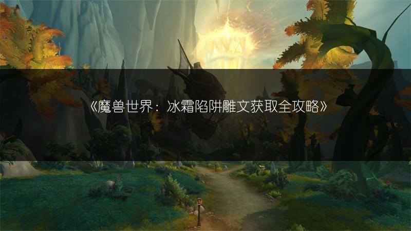 《魔兽世界：冰霜陷阱雕文获取全攻略》