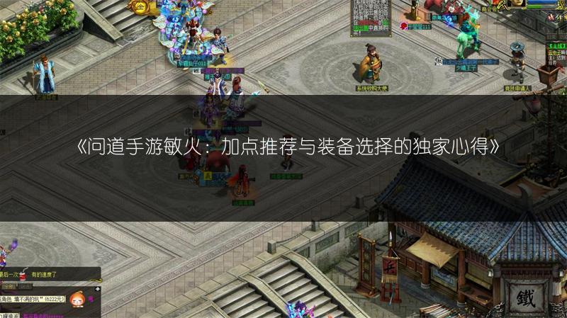 《问道手游敏火:加点推荐与装备选择的独家心得》