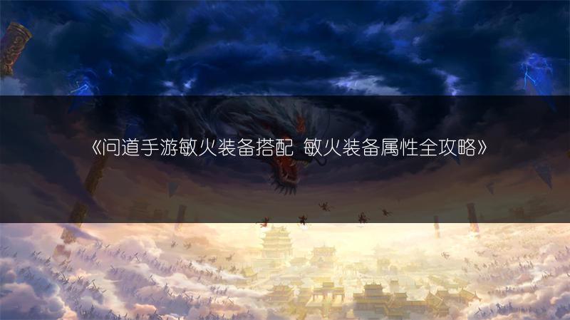 《问道手游敏火装备搭配 敏火装备属性全攻略》